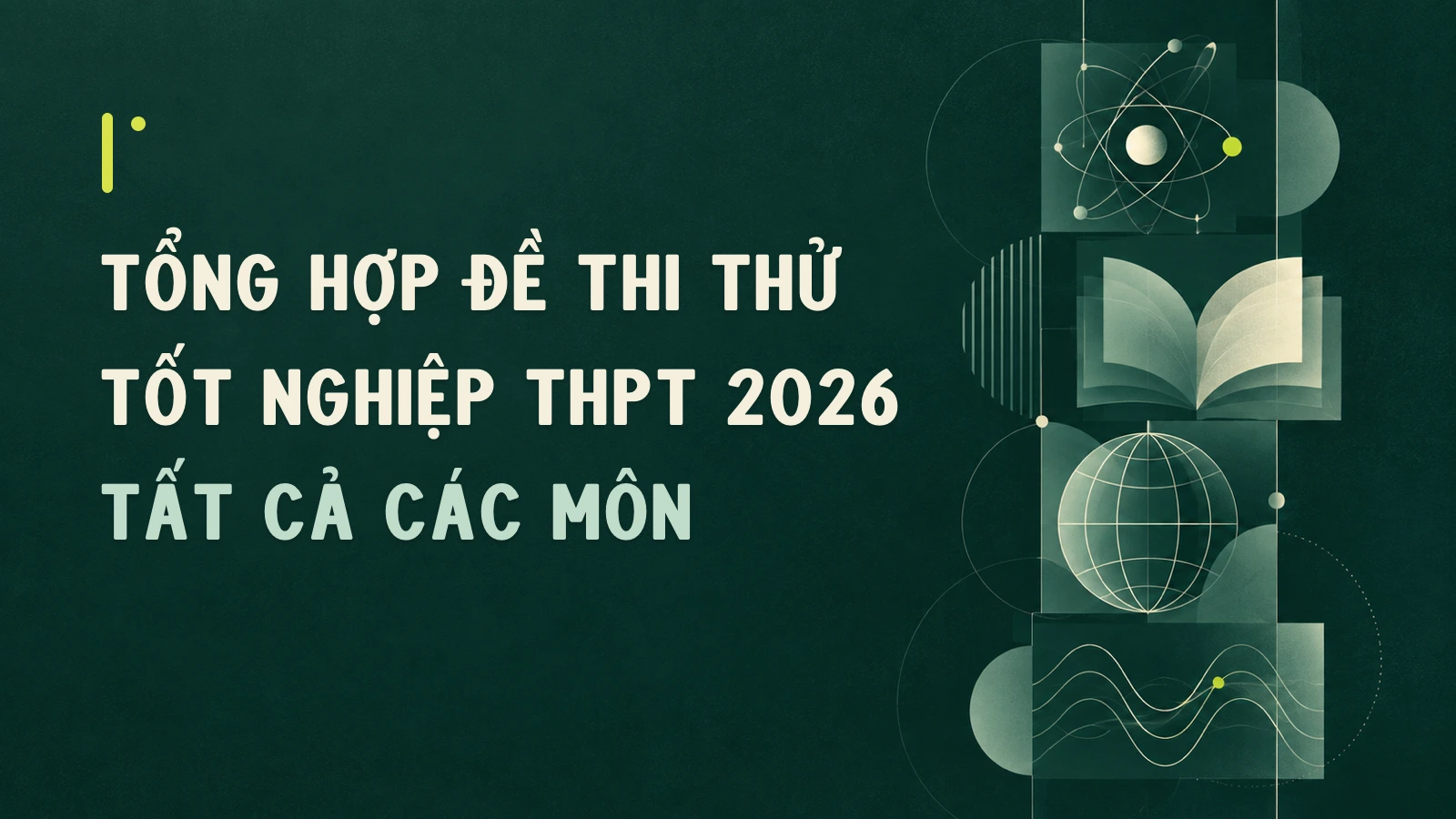 Tổng hợp đề thi thử tốt nghiệp THPT 2026 tất cả các môn